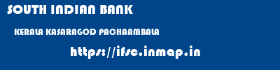 SOUTH INDIAN BANK  KERALA KASARAGOD PACHAAMBALA   ifsc code